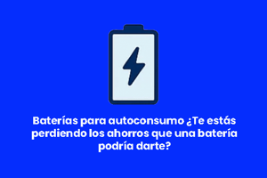Ahorros con Baterias para autoconsumo